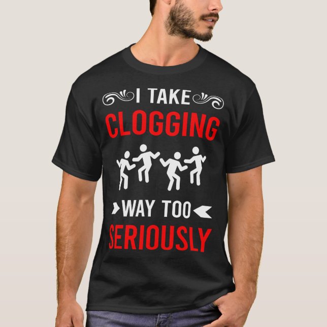 Seriously Clogging Clog Clogger T-Shirt (Front)