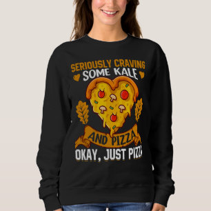 Seriously Craving Some Kale And Pizza Okay Just Pi Sweatshirt