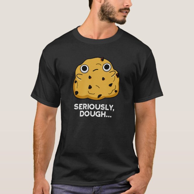 Seriously Dough Funny Baking Food Pun Dark BG T-Shirt (Front)