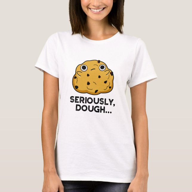 Seriously Dough Funny Baking Food Pun  T-Shirt (Front)