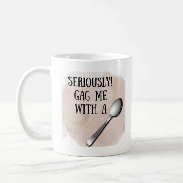 Seriously Gag Me With A Spoon Coffee Mug (Left)