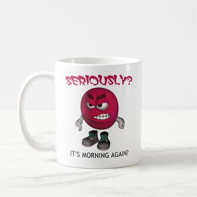 SERIOUSLY? IT'S MORNING AGAIN? COFFEE MUG (Left)
