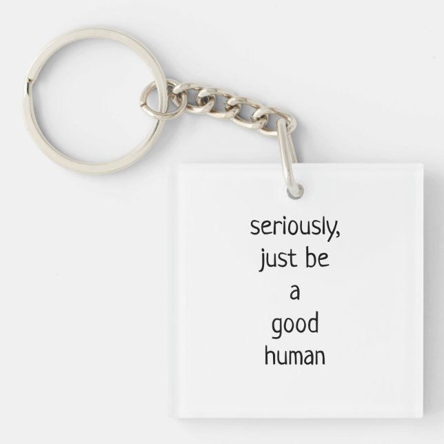 seriously just be a good human  key ring (Front)