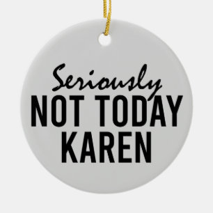 Seriously Not Today Karen Funny Ceramic Tree Decoration