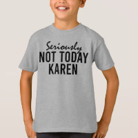 Seriously Not Today Karen Funny