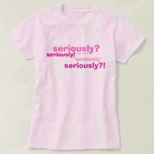 seriously? seriously!, "seriously", by iLuvit.biz T-Shirt