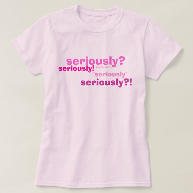 seriously? seriously!, "seriously", by iLuvit.biz T-Shirt (Design Front)