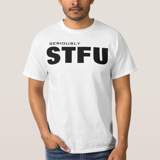 Seriously STFU T-Shirt (Front)
