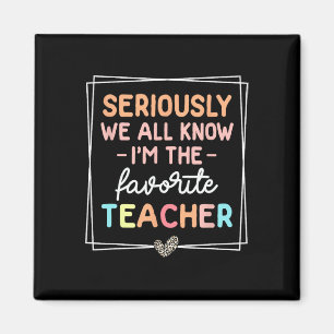 Seriously We All Know I'm The Favorite Teacher Fun Magnet
