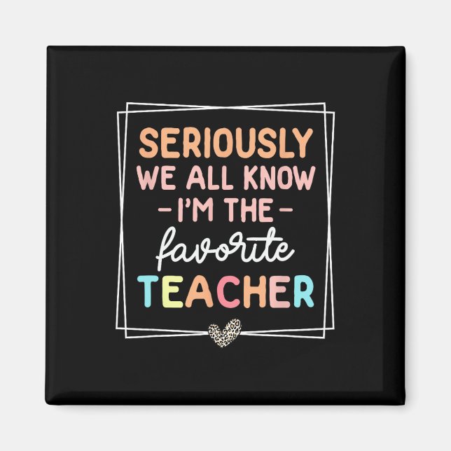 Seriously We All Know I'm The Favorite Teacher Fun Magnet (Front)