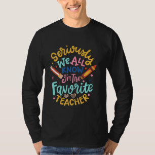 Seriously We All Know I'm The Favorite Teacher T-Shirt