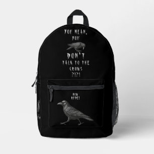Seriously?!?! You Mean, You Dont Talk To The Crows Printed Backpack
