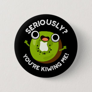 Seriously You're Kiwiing Me Funny Fruit Pun 6 Cm Round Badge