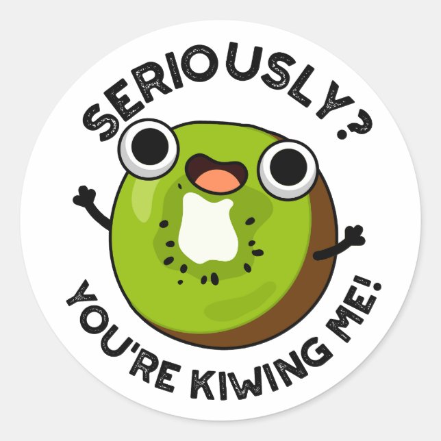 Seriously You're Kiwiing Me Funny Fruit Pun  Classic Round Sticker (Front)