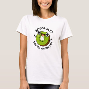 Seriously You're Kiwiing Me Funny Fruit Pun  T-Shirt