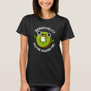 Seriously You're Kiwiing Me Funny Fruit Pun  T-Shirt