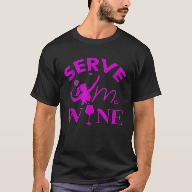 Serve Me Wine Funny Badminton Player Drinking For  T-Shirt (Front)