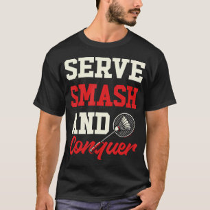 Serve Smash And Conquer Funny Badminton T-Shirt