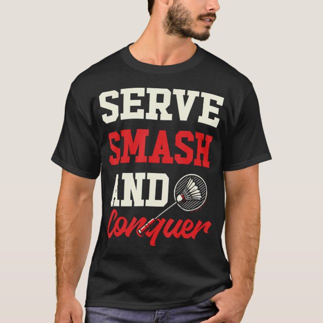 Serve Smash And Conquer Funny Badminton T-Shirt (Front)