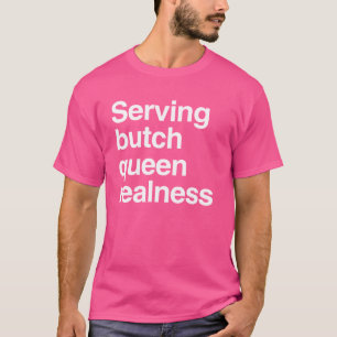 Serving butch queen realness T-Shirt