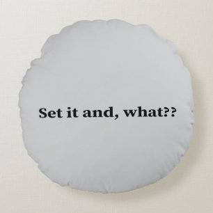 Set it and, what? round cushion