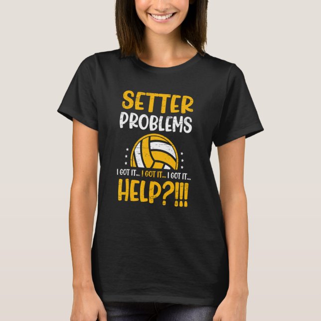 Setter Problems I Got It Help Net Spike Ball Playe T-Shirt (Front)