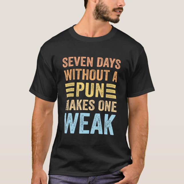 Seven Days Without A Pun Makes One Weak Funny Pun  T-Shirt (Front)