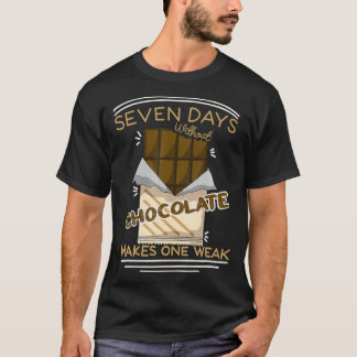 Seven Days Without Chocolate Makes One Weak Chocol T-Shirt