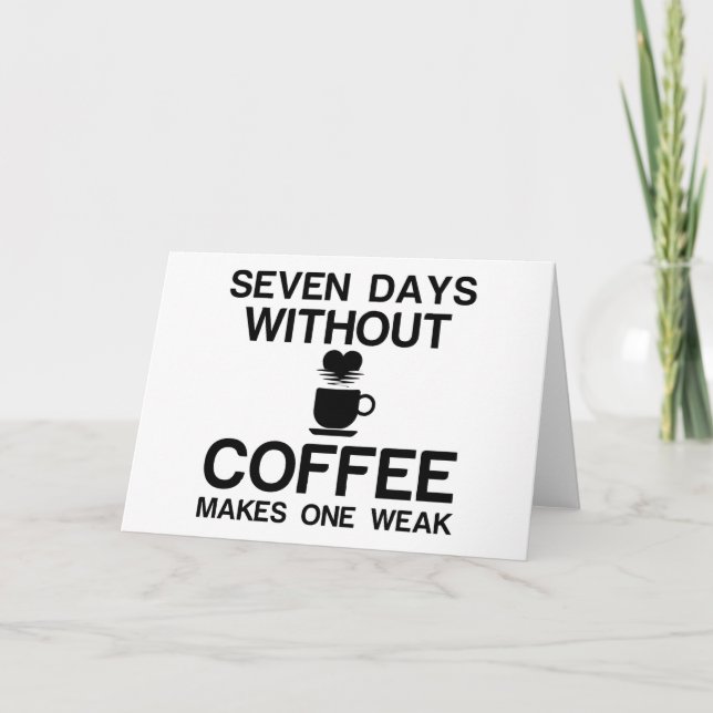 SEVEN DAYS WITHOUT COFFEE MAKES ONE WEAK CARD (Front)