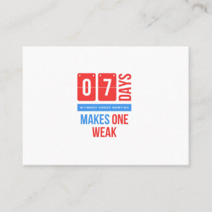 Seven days without ghost hunting makes one weak.pn calling card