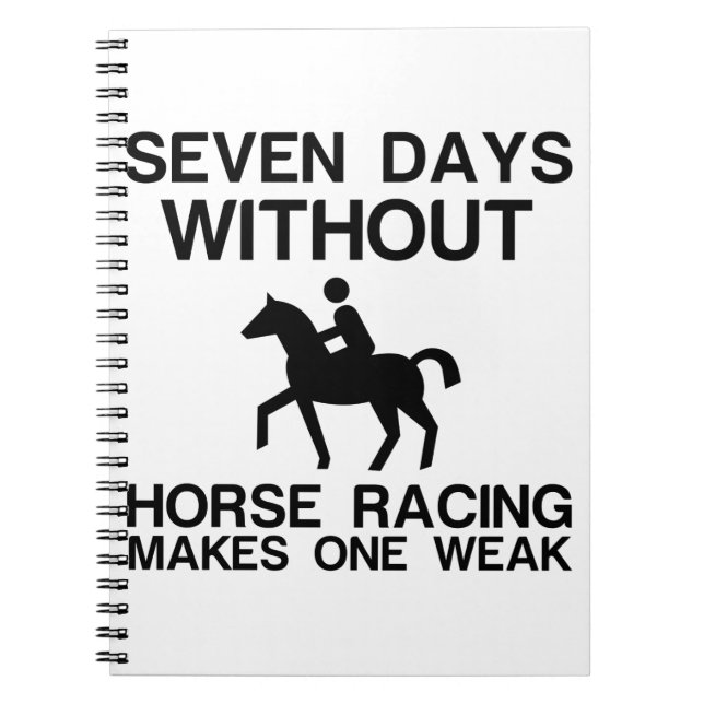 SEVEN DAYS WITHOUT HORSE RACING MAKES ONE WEAK NOTEBOOK (Front)