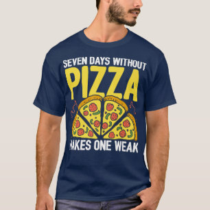 Seven Days Without Pizza Makes One Week Pizza Love T-Shirt