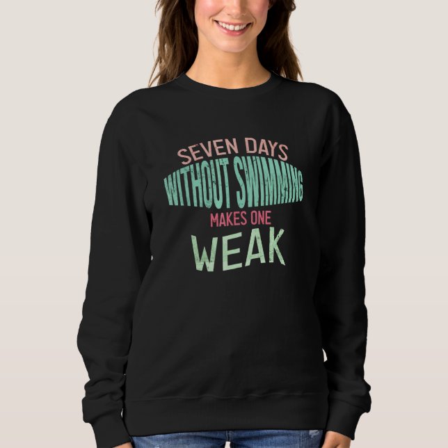 Seven Days Without Swimming Makes One Weak Sweatshirt (Front)