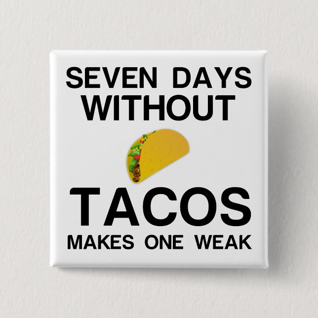 SEVEN DAYS WITHOUT TACOS MAKES ONE WEAK 15 CM SQUARE BADGE (Front)