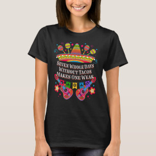Seven Days Without Tacos Makes One Weak   Taco   T-Shirt