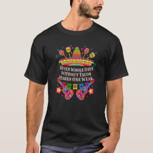 Seven Days Without Tacos Makes One Weak Taco T-Shirt