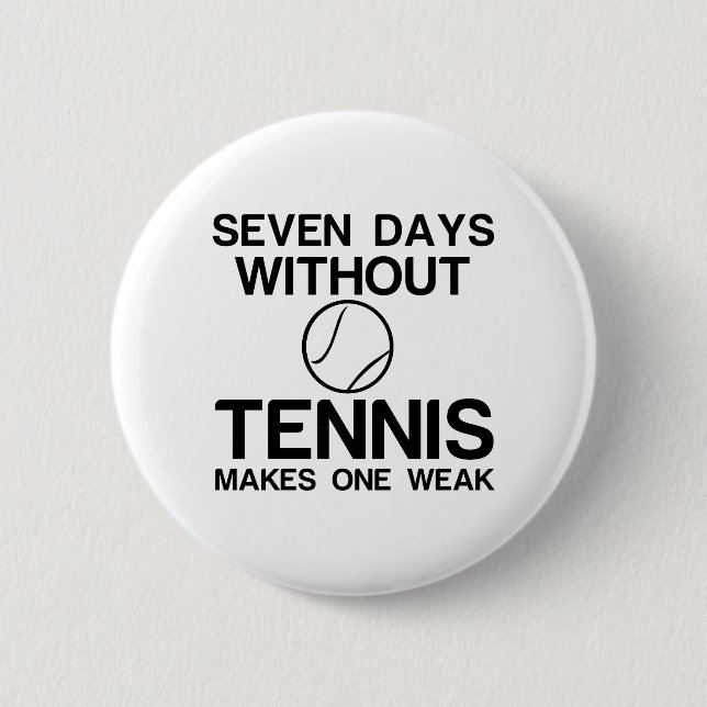 SEVEN DAYS WITHOUT TENNIS MAKES ONE WEAK 6 CM ROUND BADGE (Front)