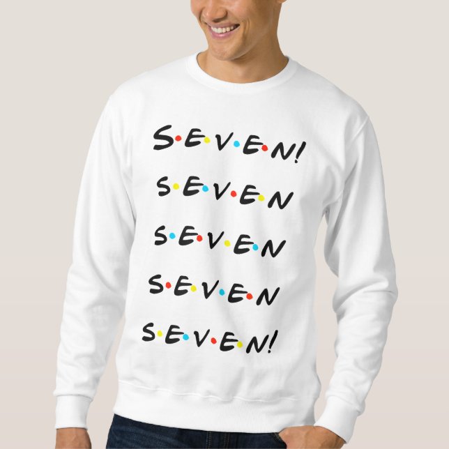 Seven! Seven seven seven seven! Funny Sweatshirt (Front)