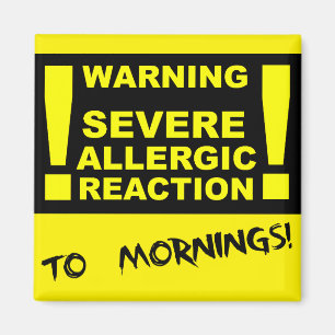 Severe Allergic Reaction To Mornings Funny Magnet