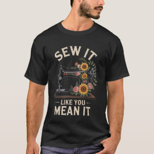 Sew It Like You Mean It Funny Sewing Sewer T-Shirt