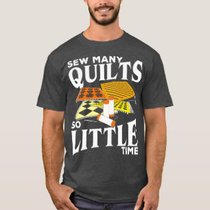 Sew Many Quilts So Little Time  Lover Gift T-Shirt