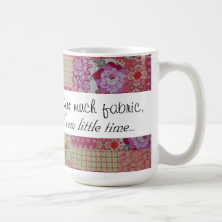 Sew much fabric, sew little time... coffee mug