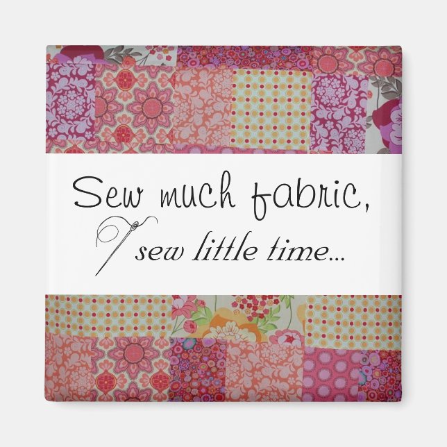 Sew much fabric, sew little time... magnet (Front)