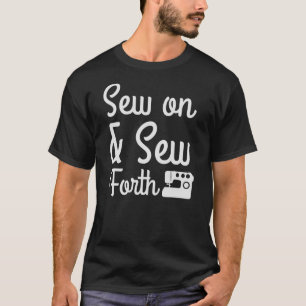 Sew On And Sew Forth Sewing Stitching Quilt Sewing T-Shirt