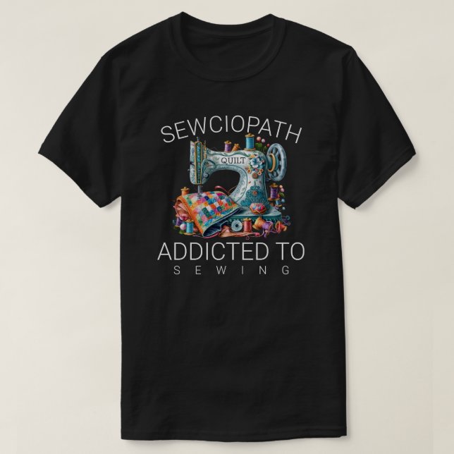 Sewciopath – Addicted to Sewing T-Shirt (Design Front)