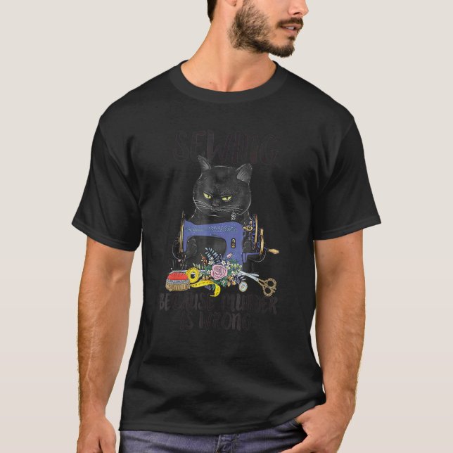 Sewing Because Murder Is Wrong  Cats  1 T-Shirt (Front)