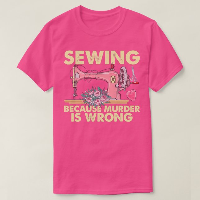 Sewing Because Murder Is Wrong Funny Seamstress Se T-Shirt (Design Front)