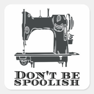 Sewing - Don't Be Spoolish Square Sticker