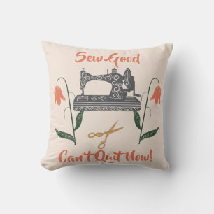 Sewing Enthusiast-Sew Good, Can’t Quit Now Cushion