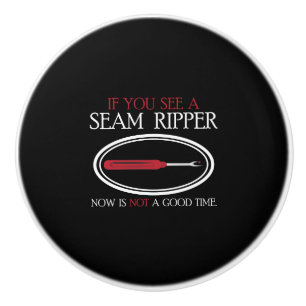 Sewing Gift - Seam Ripper Now Is Not A Good Time Ceramic Knob